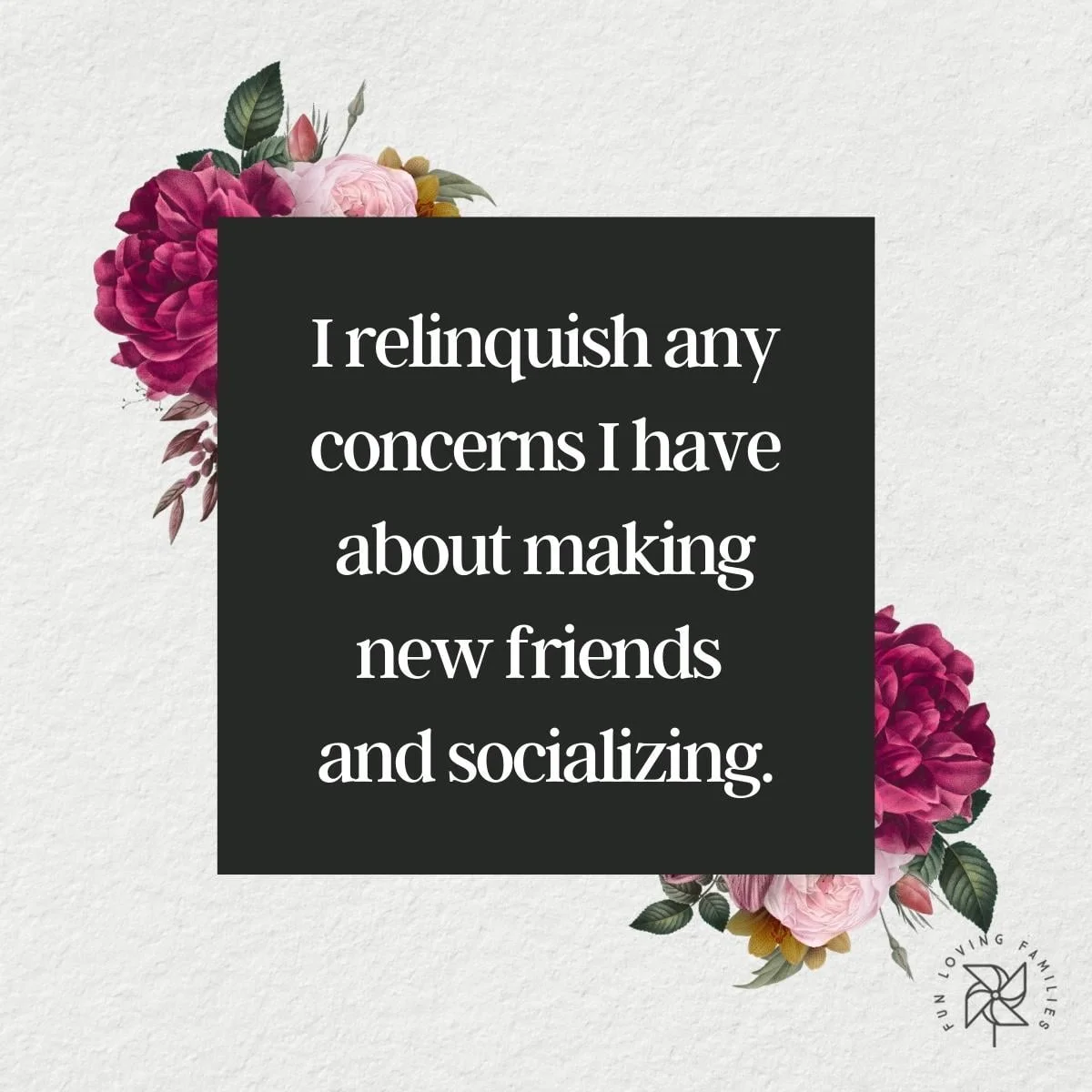 I relinquish any concerns I have about making new friends and socializing affirmation