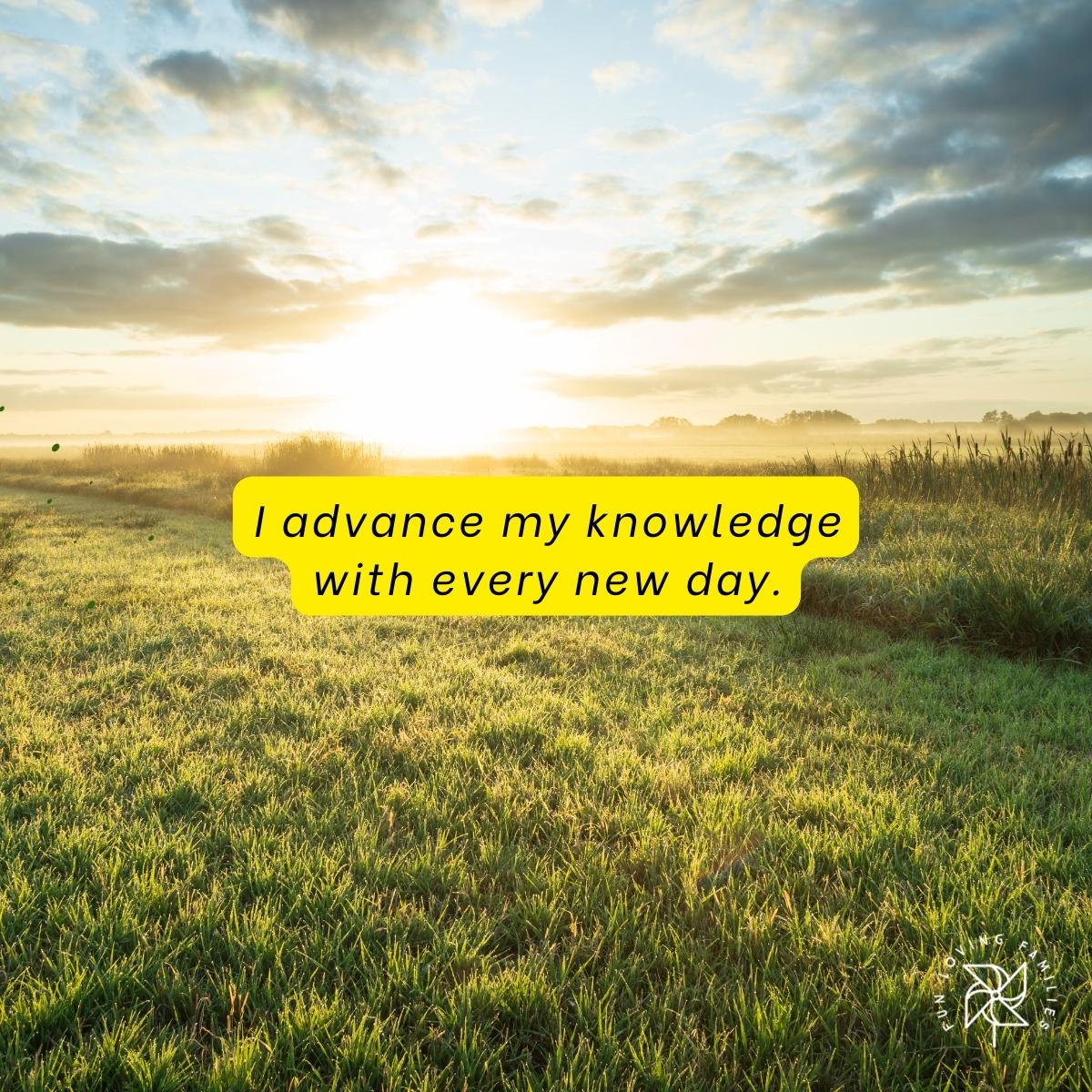 I advance my knowledge with every new day affirmation