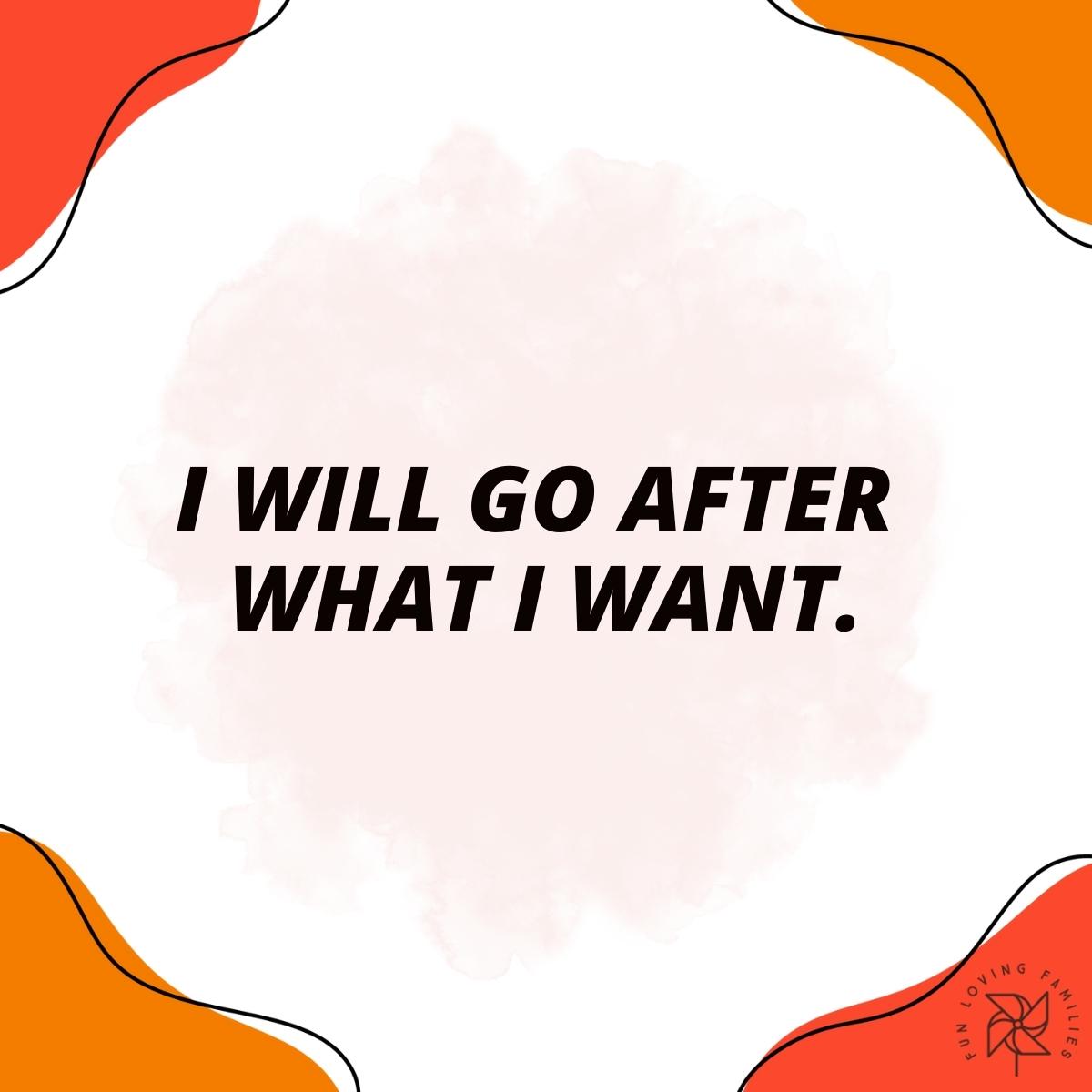 I will go after what I want affirmation