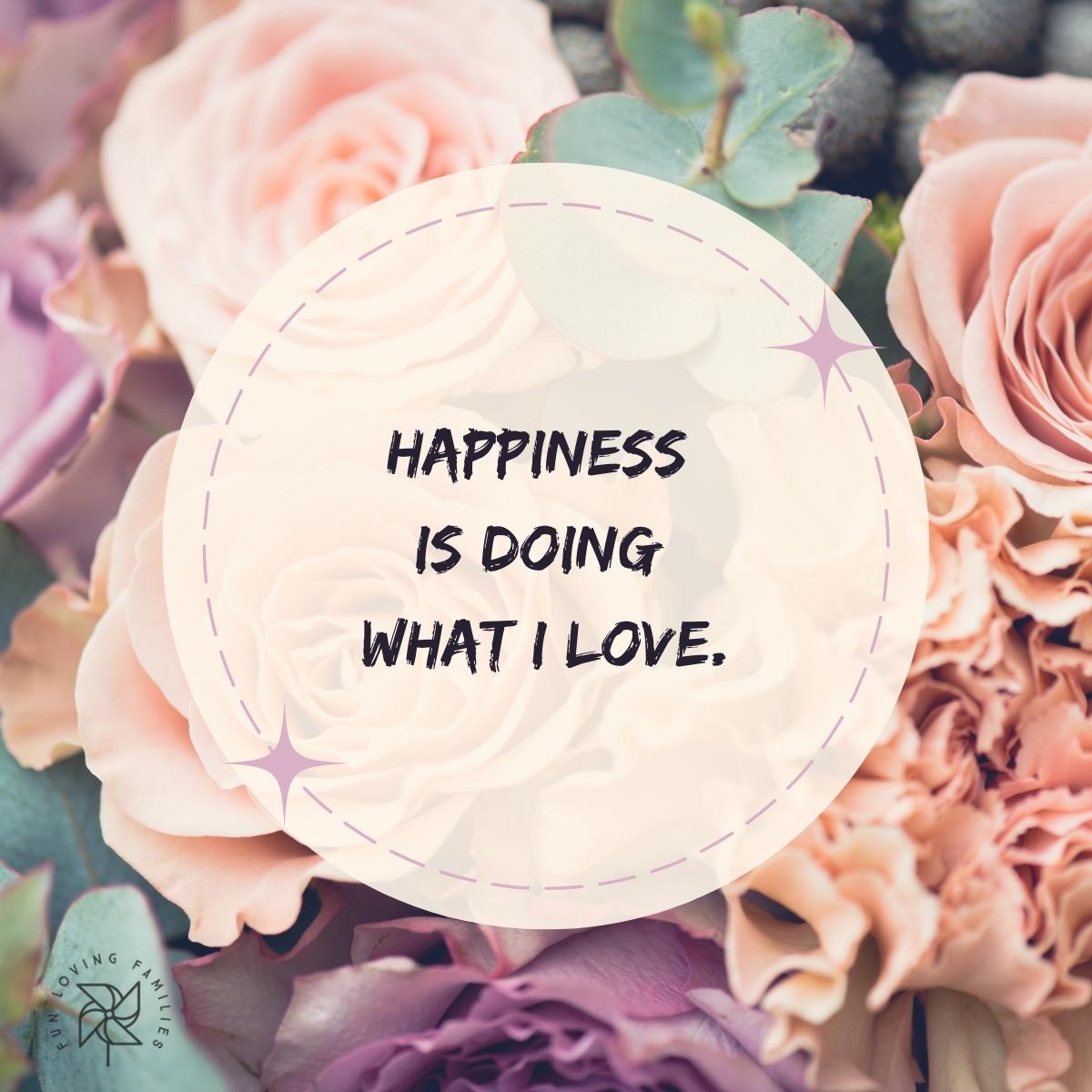 Happiness is doing what I love affirmation