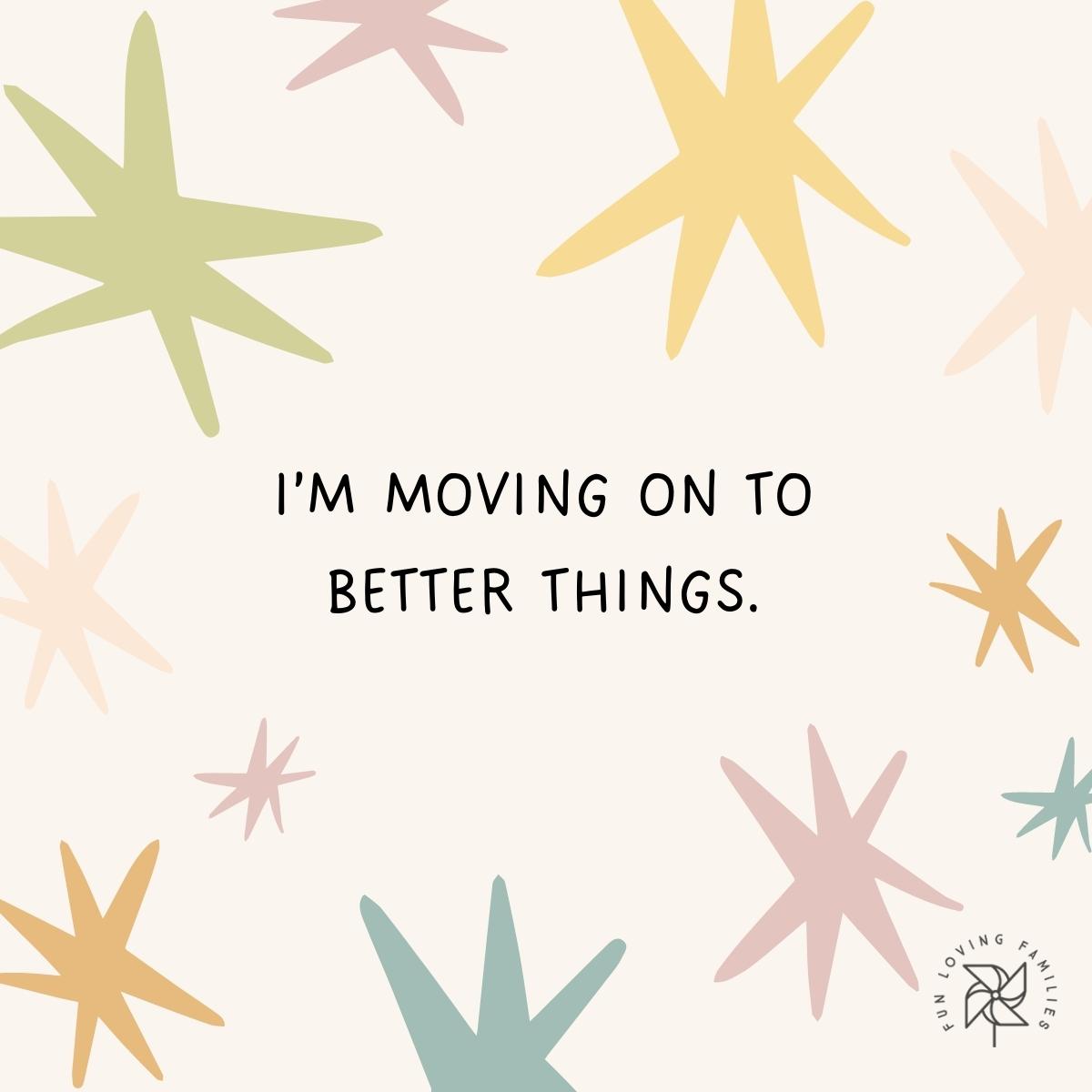 I’m moving on to better things affirmation