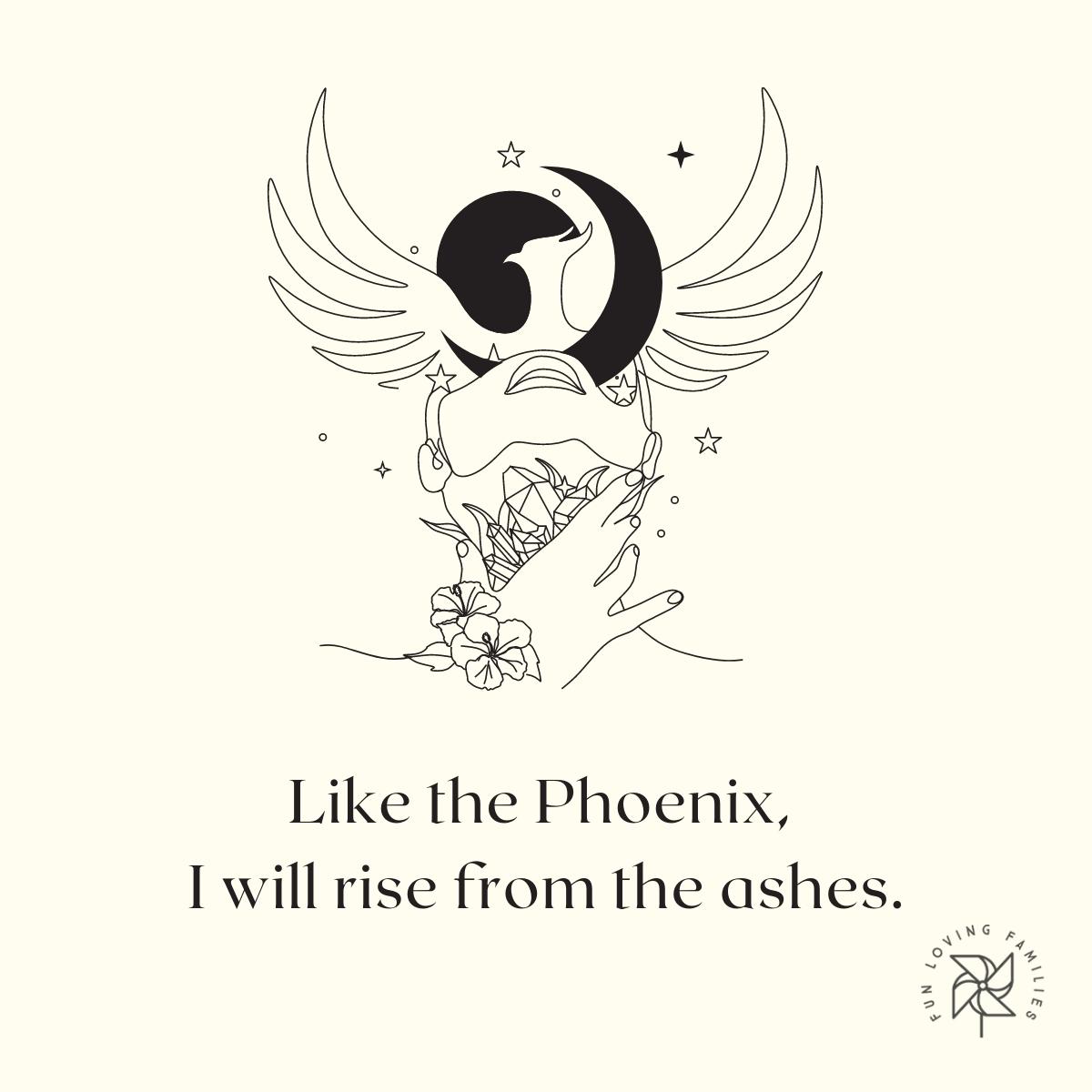Like the Phoenix, I will rise from the ashes affirmation