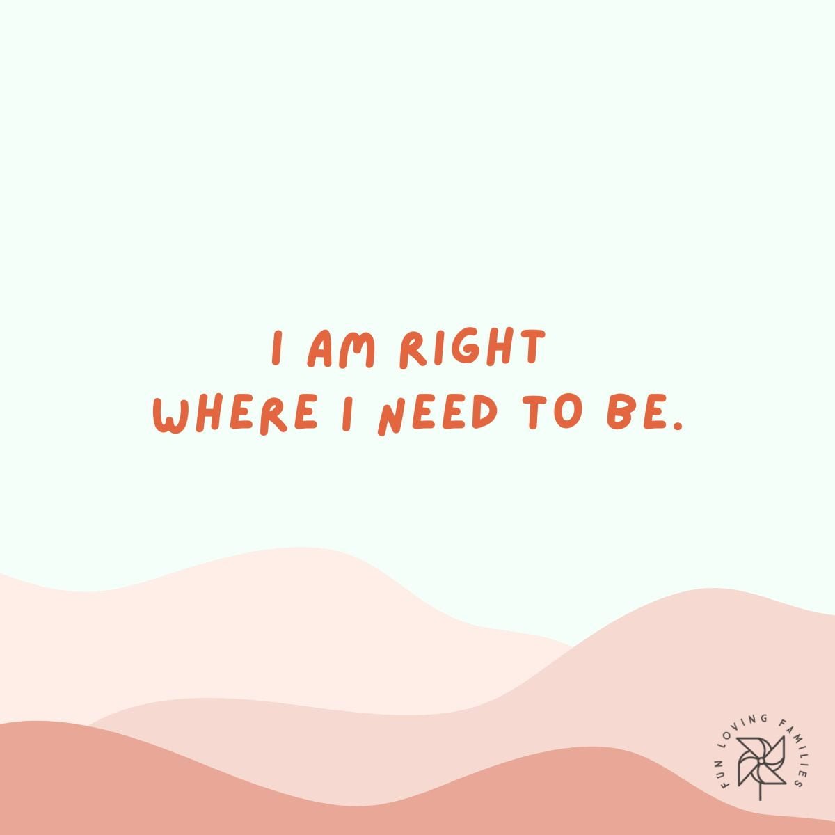 I am right where I need to be affirmation
