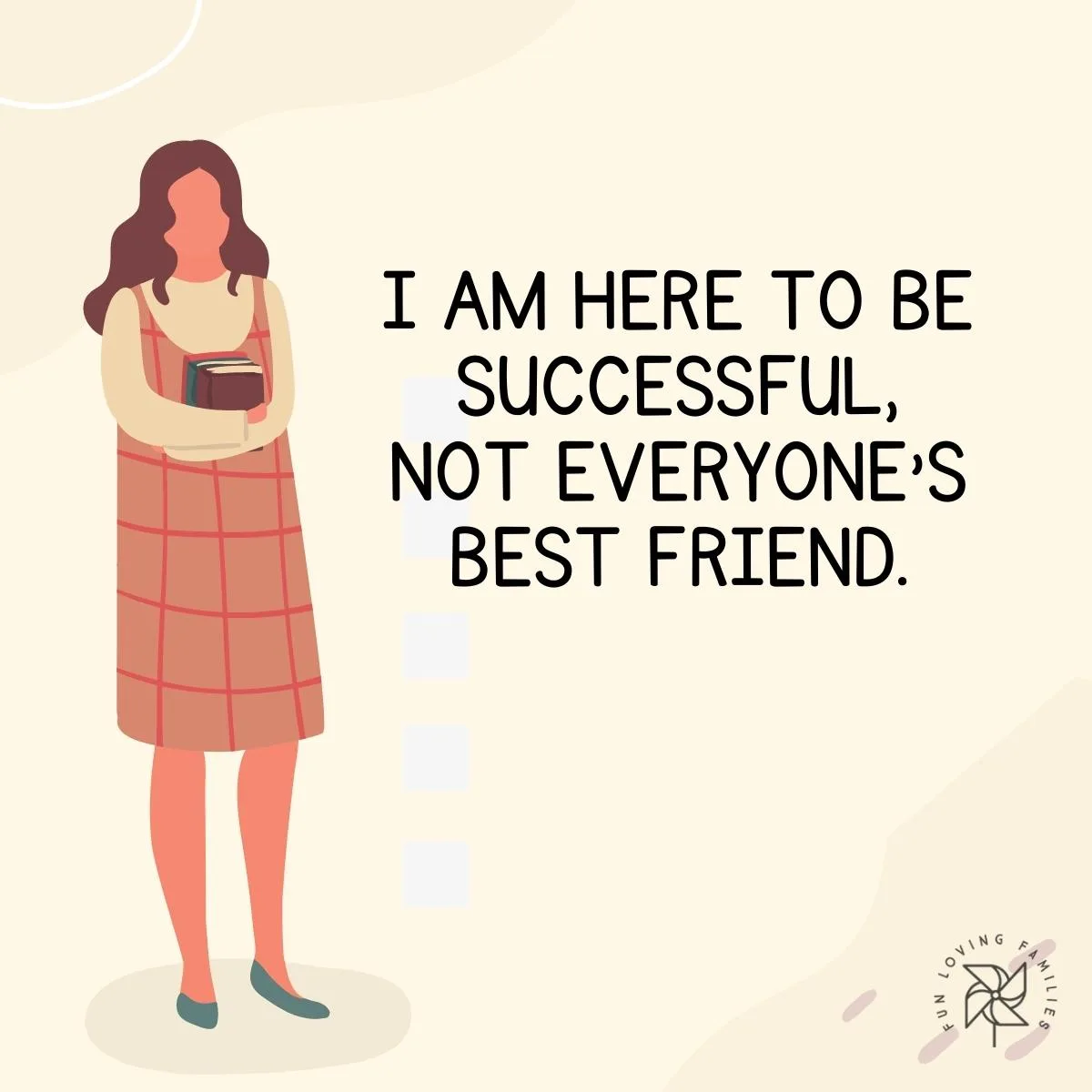 I am here to be successful, not everyone's best friend affirmation