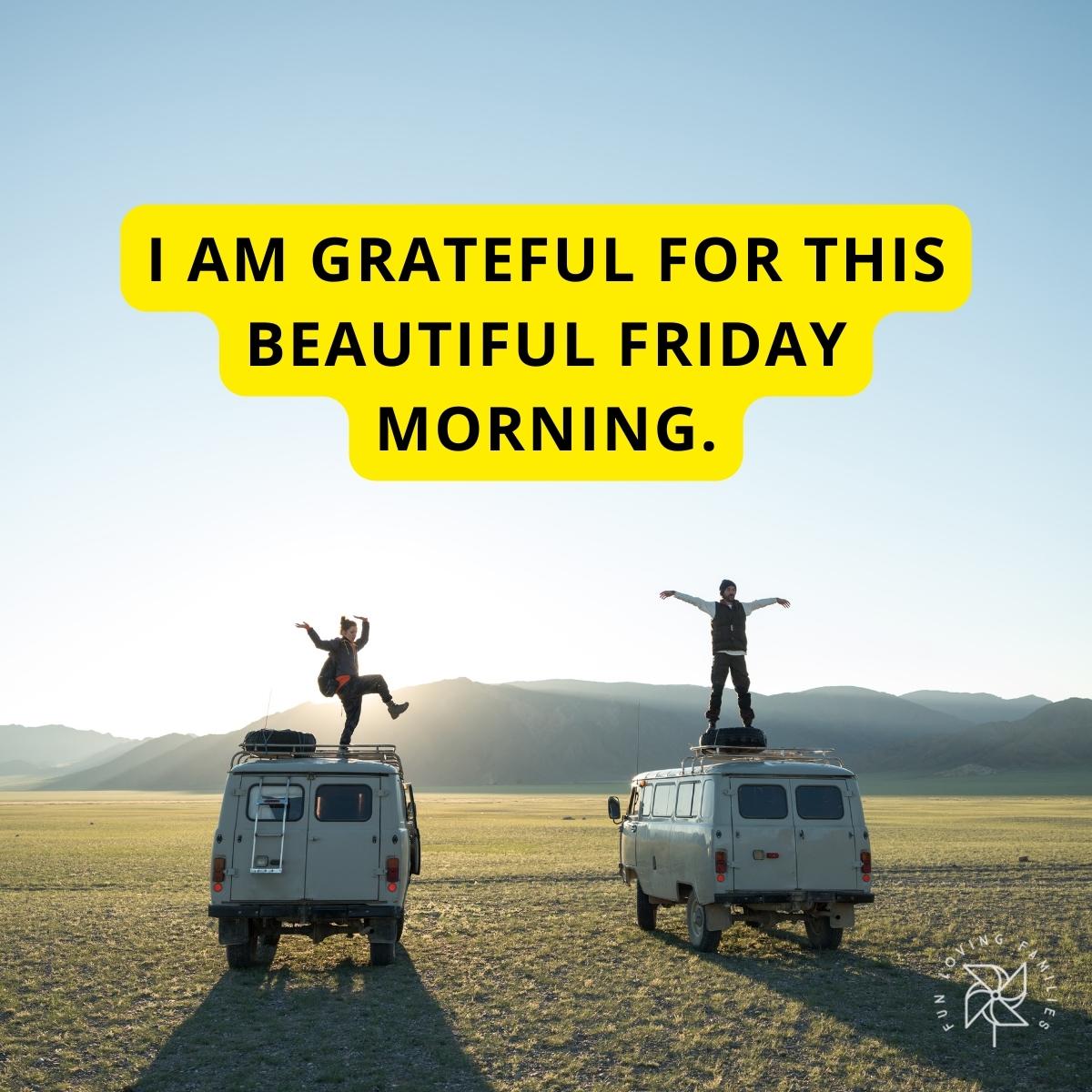 I am grateful for this beautiful Friday morning affirmation