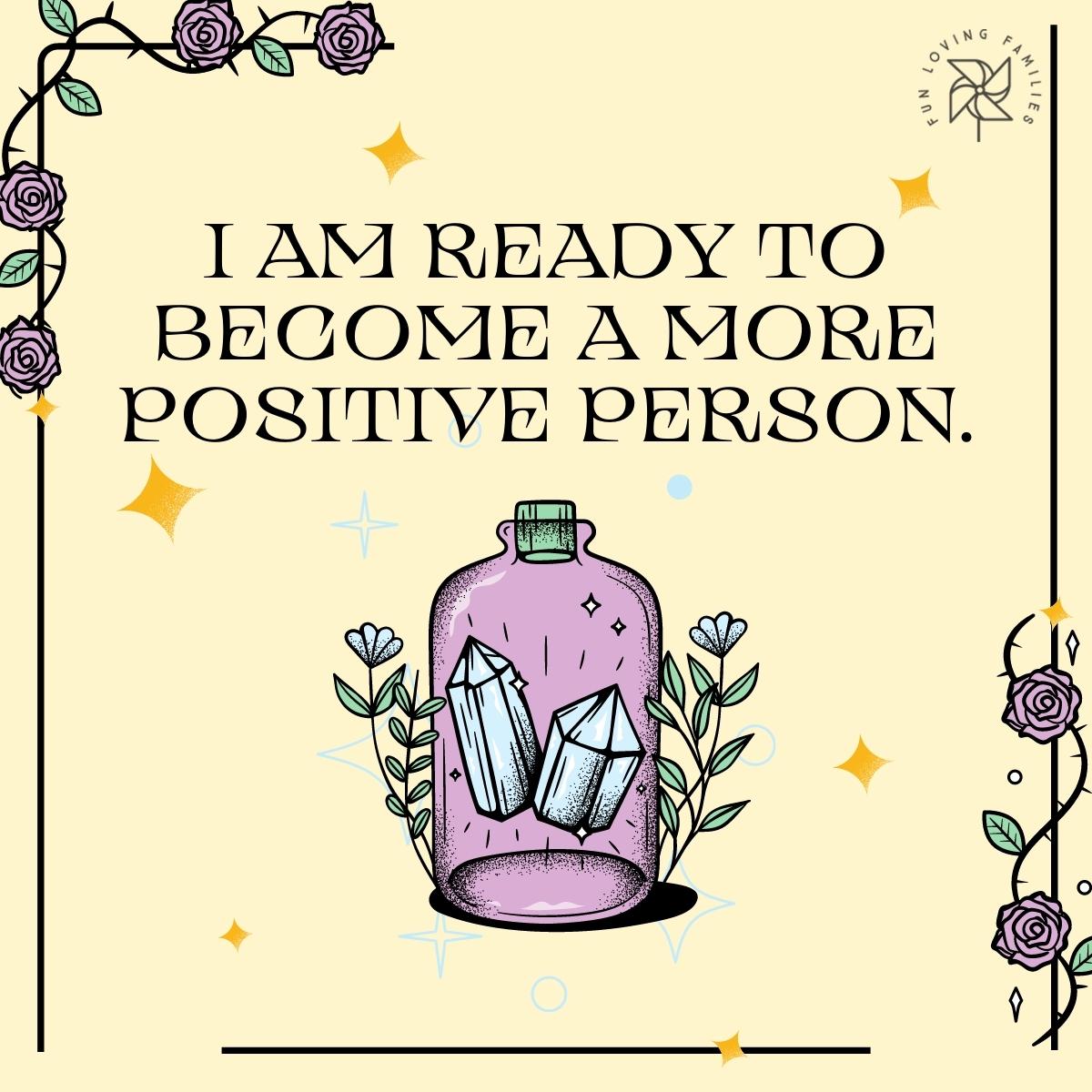 I am ready to become a more positive person affirmation