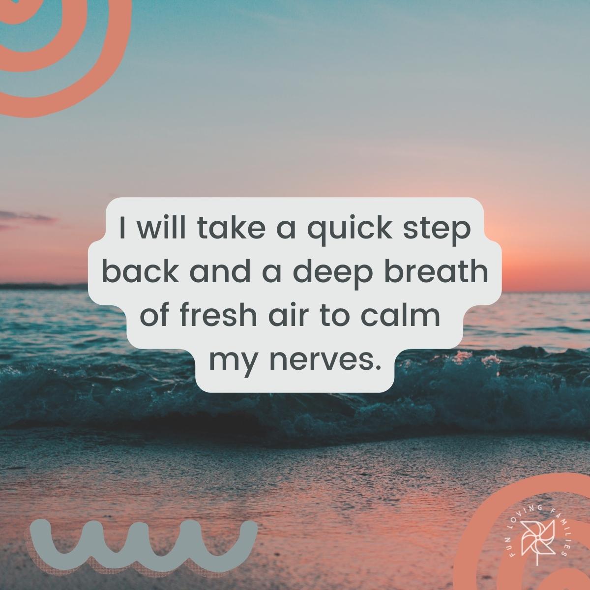 I will take a quick step back and a deep breath affirmation