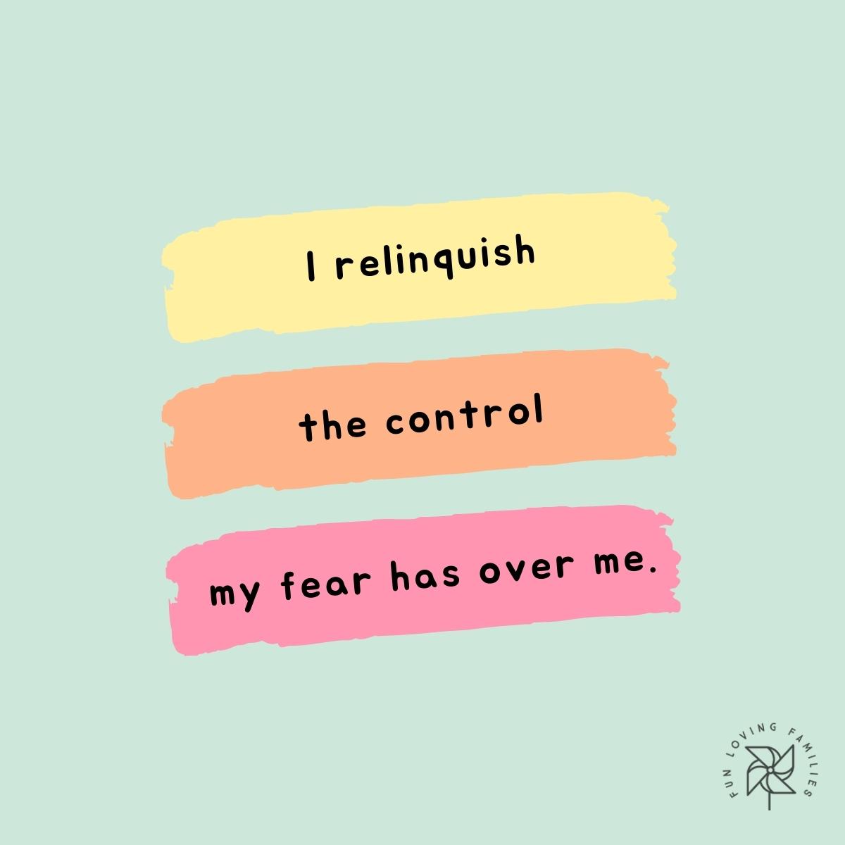I relinquish the control my fear has over me affirmation