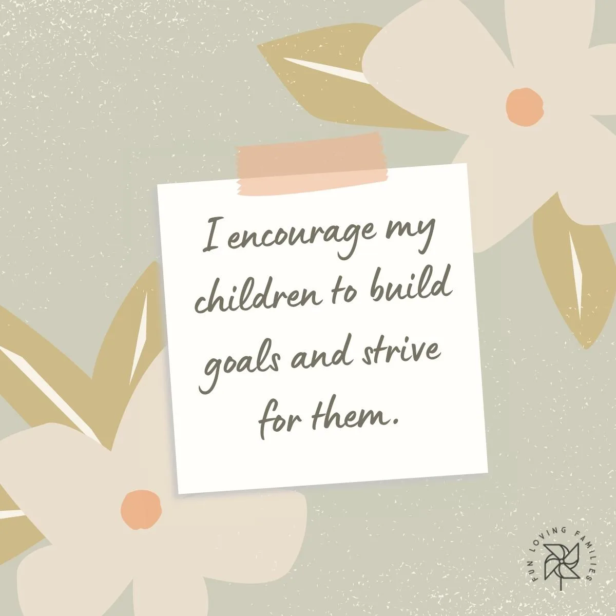 I encourage my children to build goals and strive for them affirmation