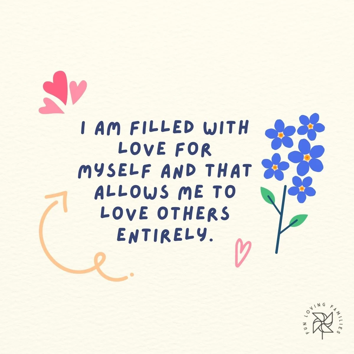 I am filled with love for myself and that allows me to love others entirely affirmation