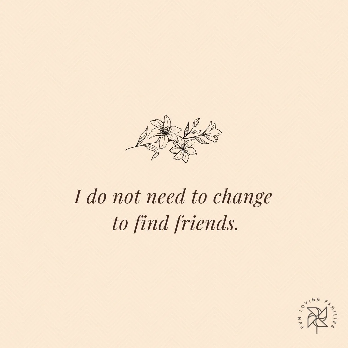 I do not need to change to find friends affirmation