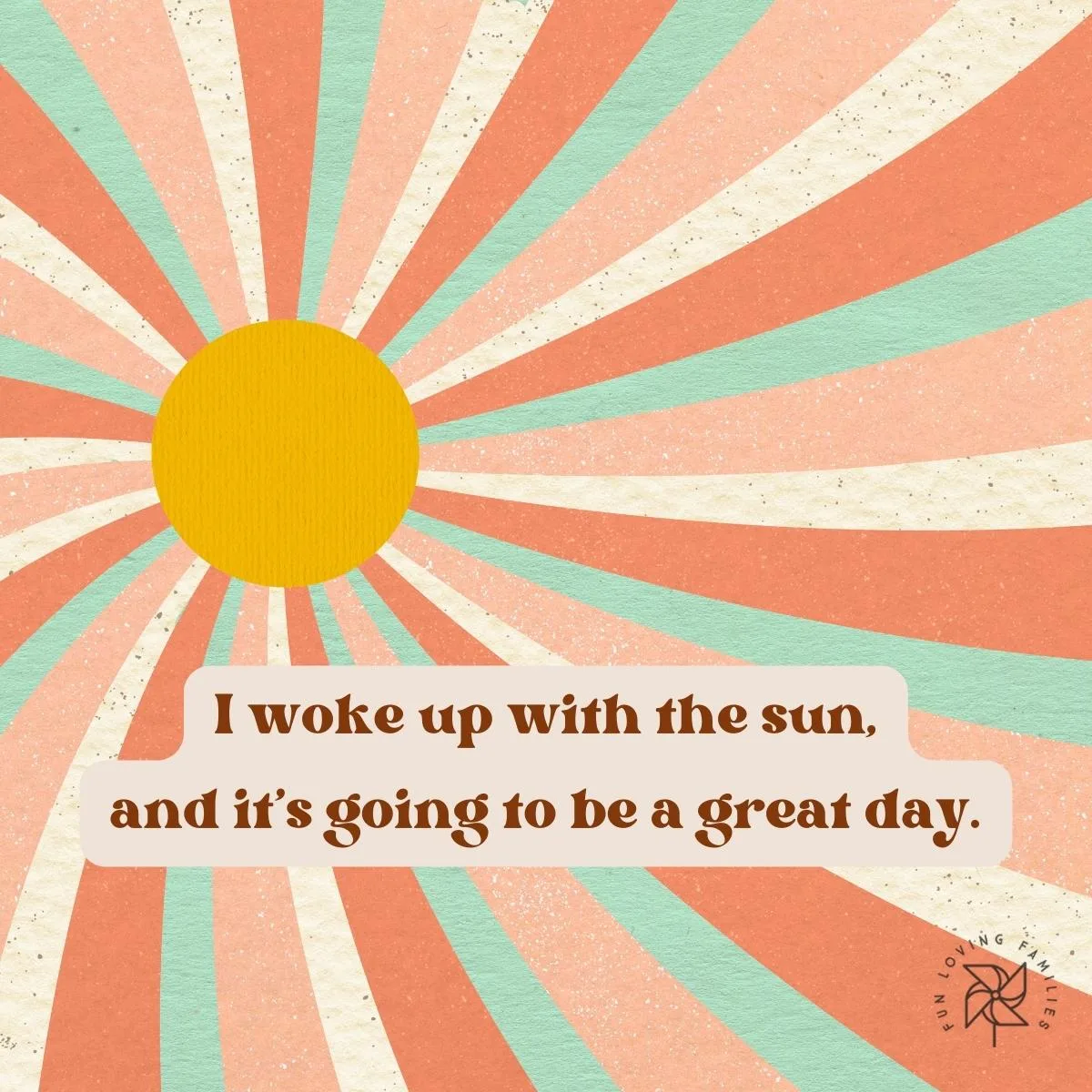 I woke up with the sun, and it’s going to be a great day affirmation