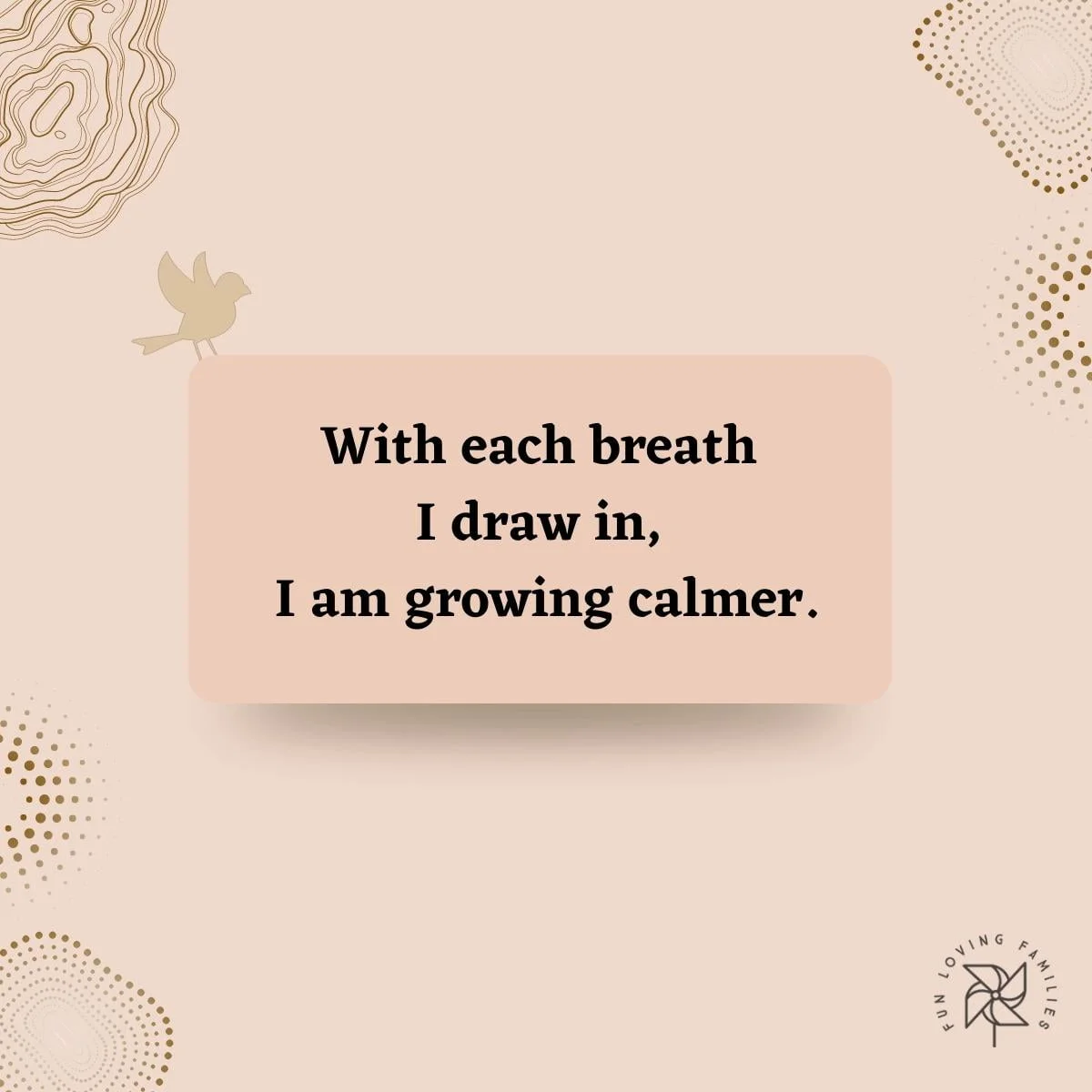 With each breath I draw in, I am growing calmer affirmation