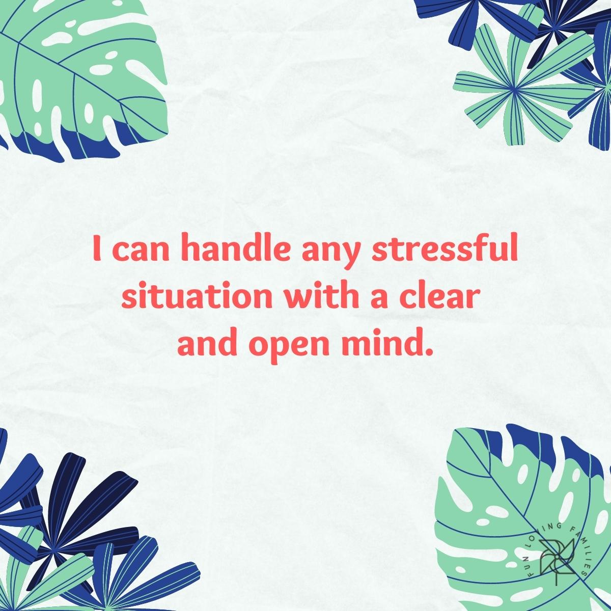 I can handle any stressful situation with a clear and open mind affirmation