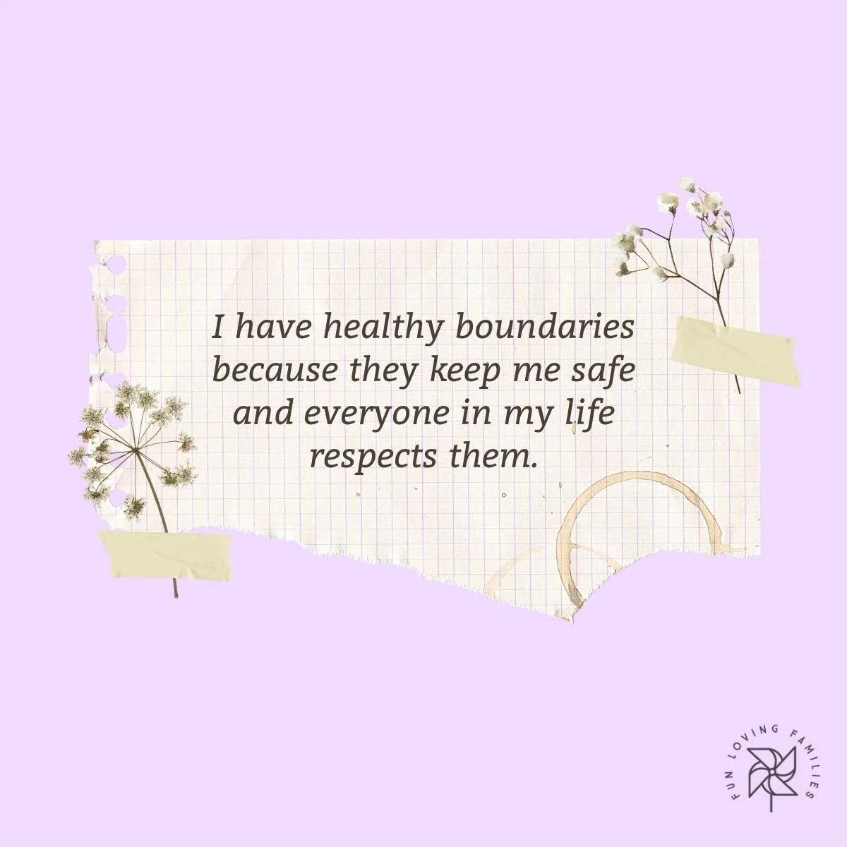 I have healthy boundaries because they keep me safe and everyone in my life respects them affirmation image