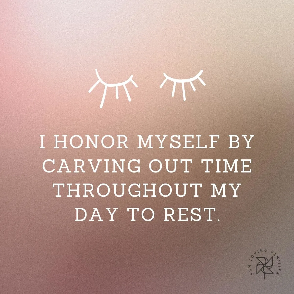 I honor myself by carving out time throughout my day to rest affirmation