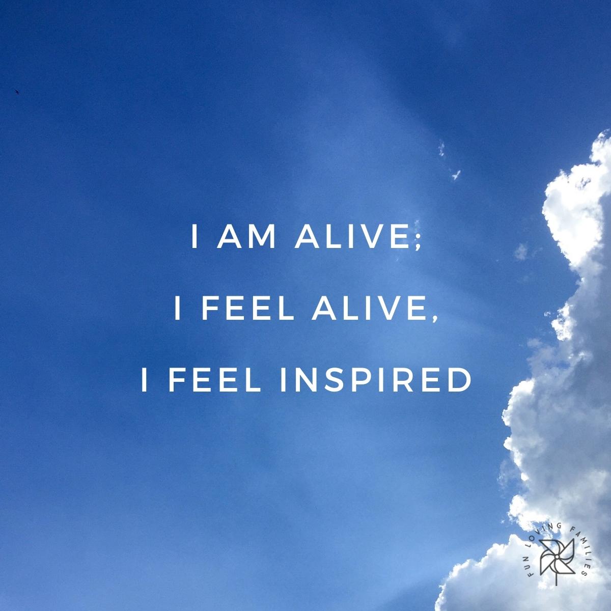 I am alive; I feel alive, I feel inspired affirmation