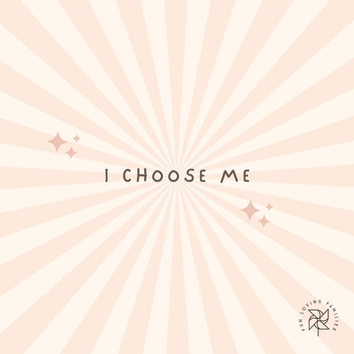 I choose me. affirmations
