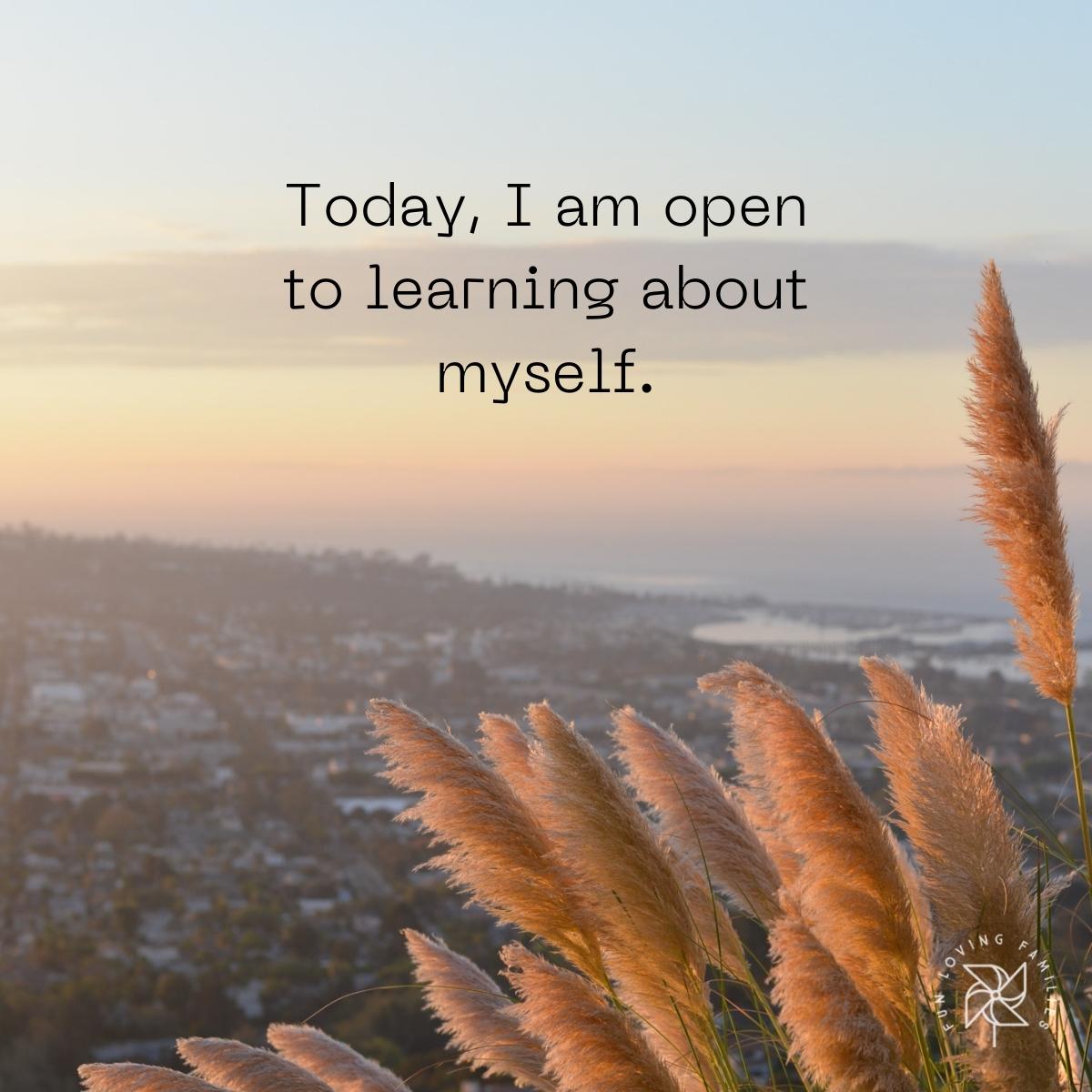 Today, I am open to learning about myself affirmation