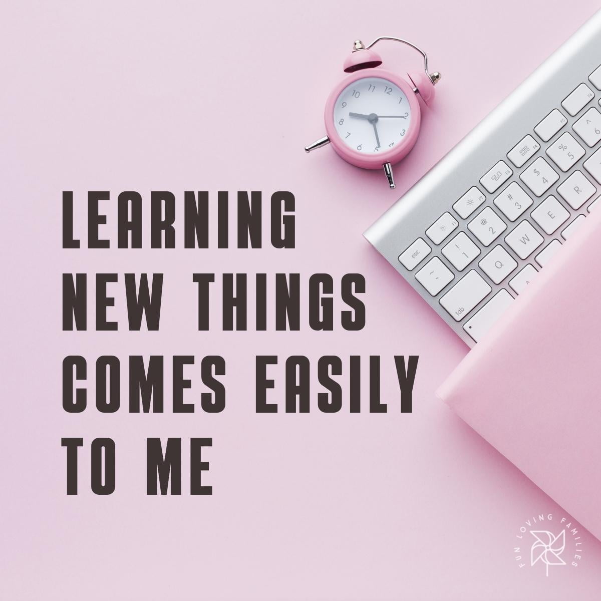 Learning new things comes easily to me affirmation