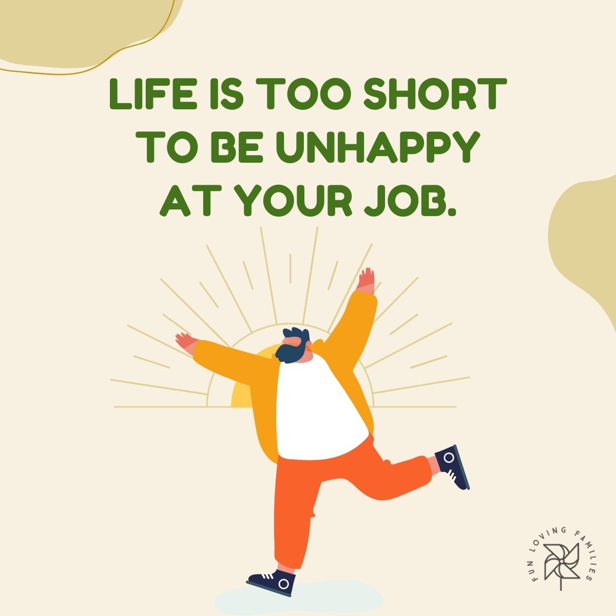 Life is too short to be unhappy at your job affirmation