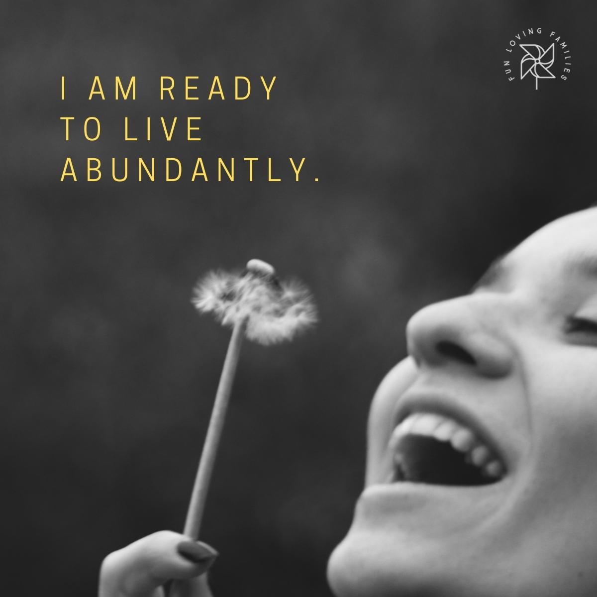 I am ready to live abundantly affirmation