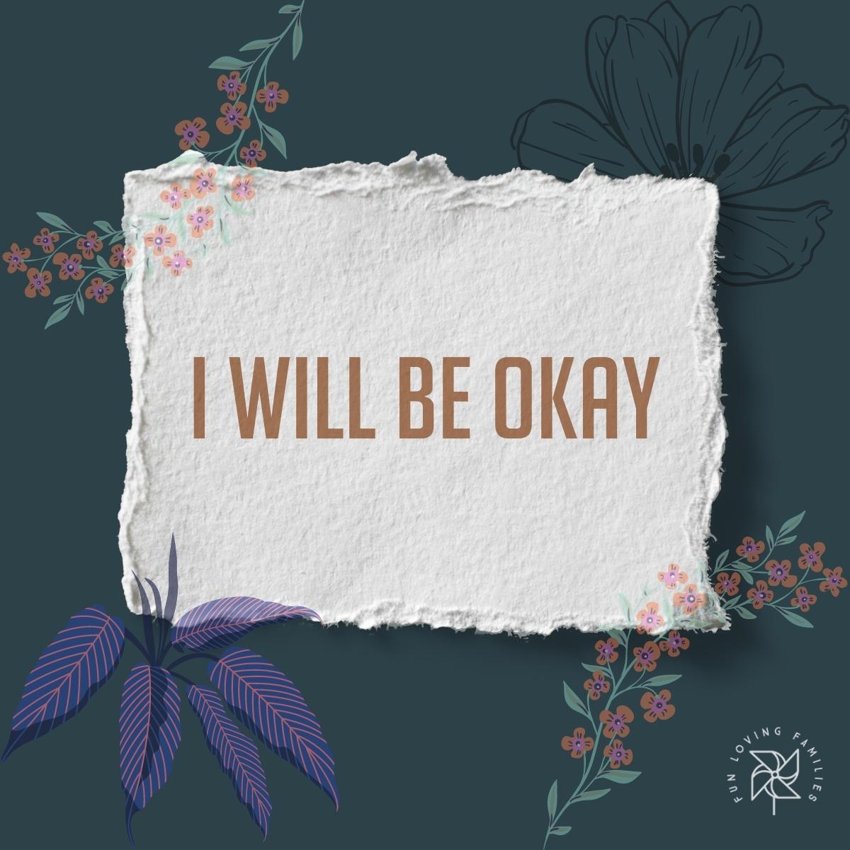 I will be okay affirmation