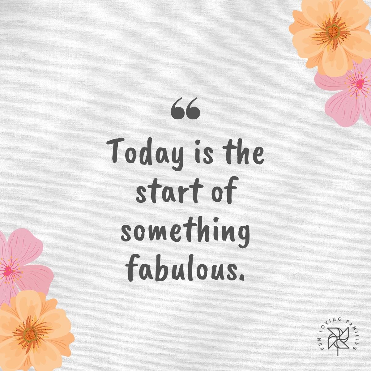 Today is the start of something fabulous affirmation