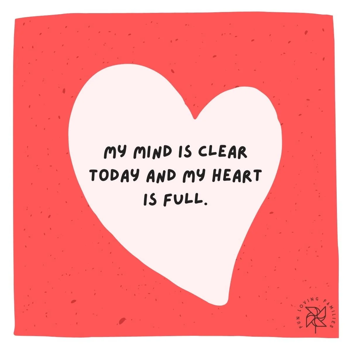 My mind is clear today and my heart is full affirmation