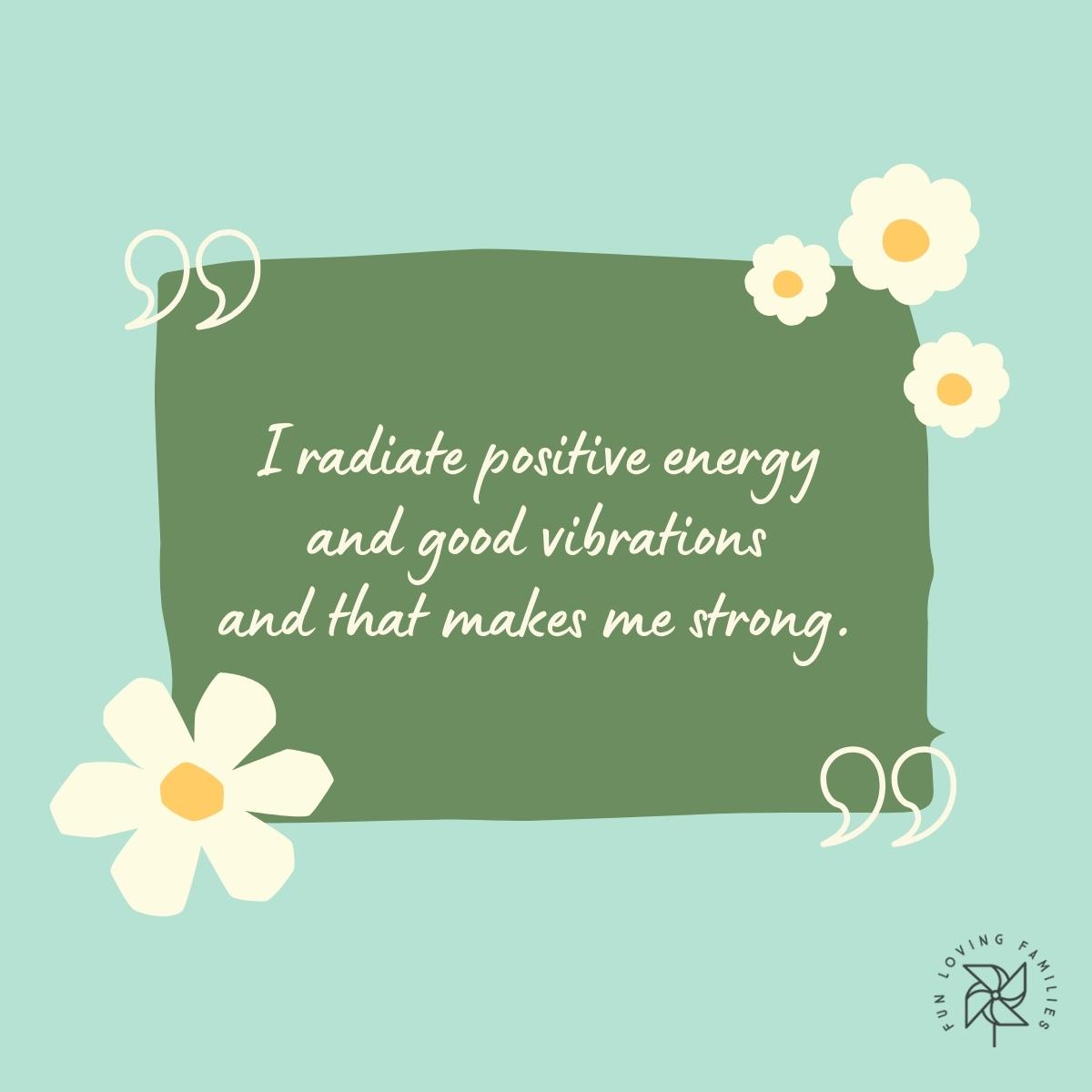 I radiate positive energy and good vibrations and that makes me strong affirmation image.