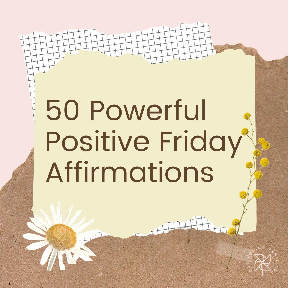 50 Powerful Positive Friday Affirmations
