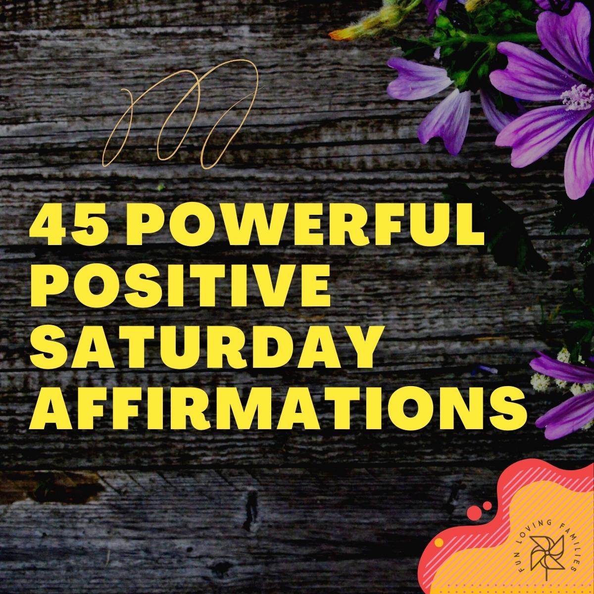 45 Powerful Positive Saturday Affirmations