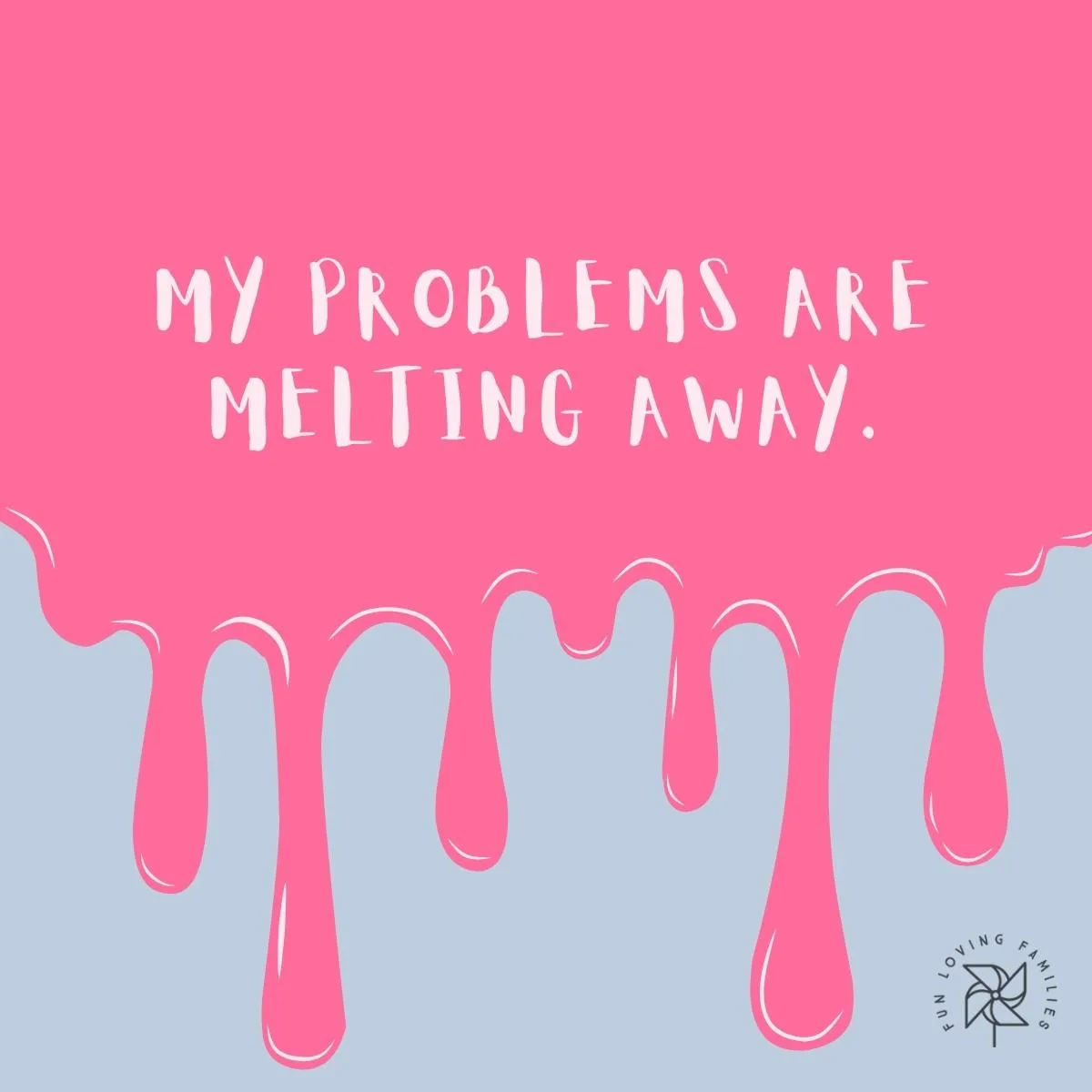 My problems are melting away affirmation