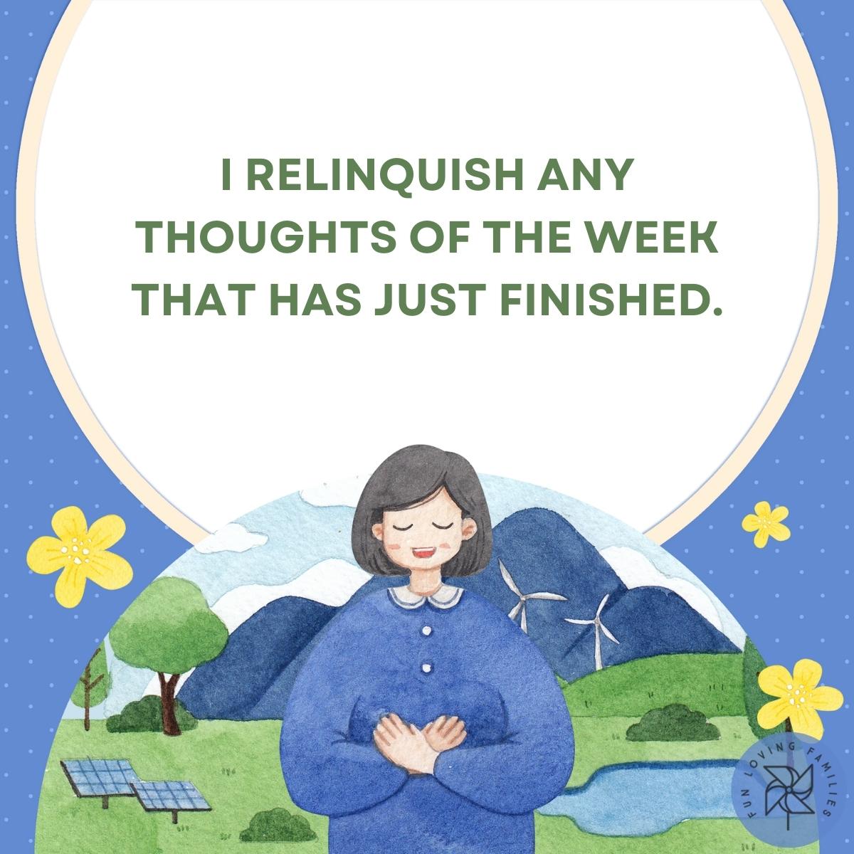 I relinquish any thoughts of the week that has just finished affirmation