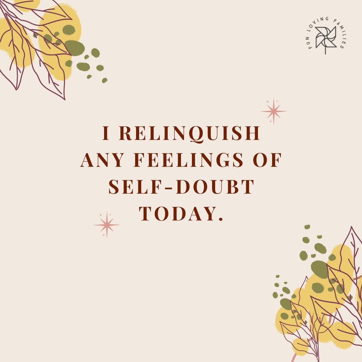 I relinquish any feelings of self-doubt today affirmation