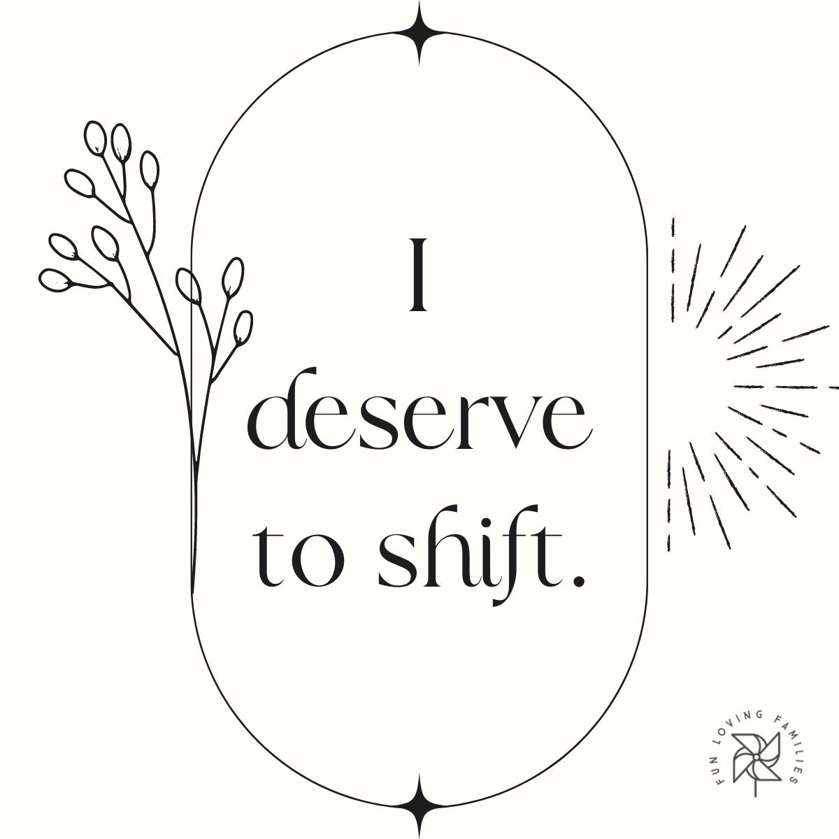 I deserve to shift affirmation