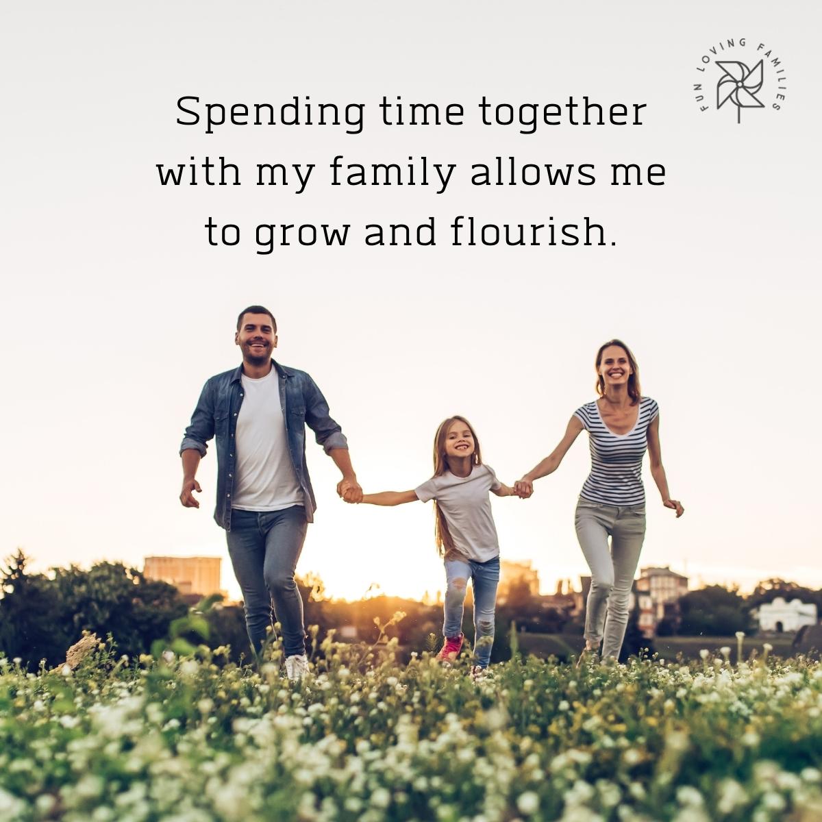 Spending time together with my family allows me to grow and flourish affirmation