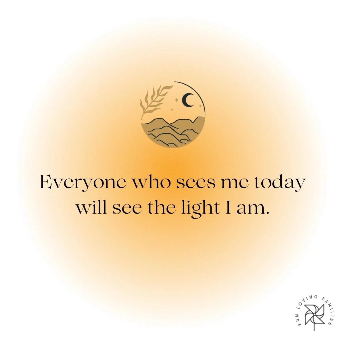 Everyone who sees me today will see the light I am affirmation