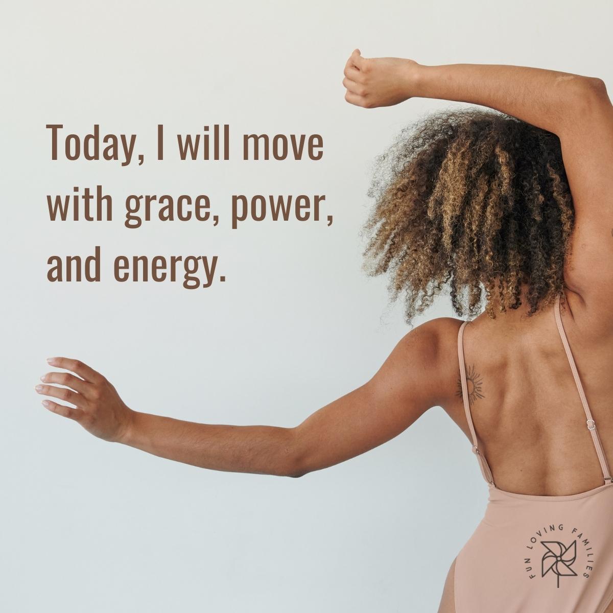 Today, I will move with grace, power, and energy affirmation