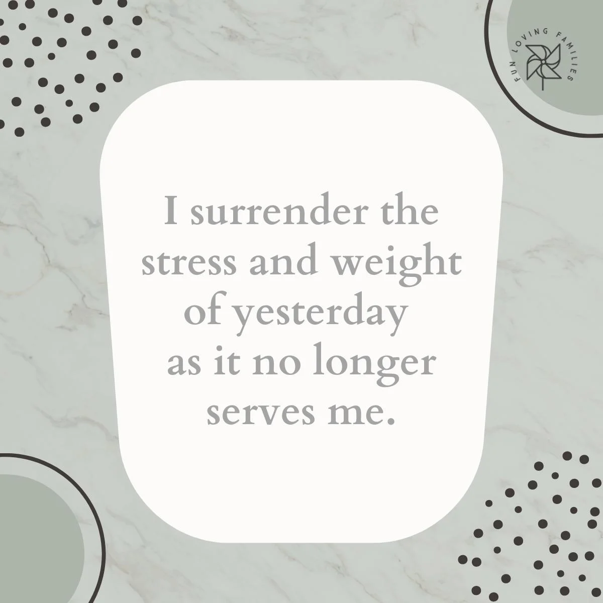I surrender the stress and weight of yesterday as it no longer serves me affirmation