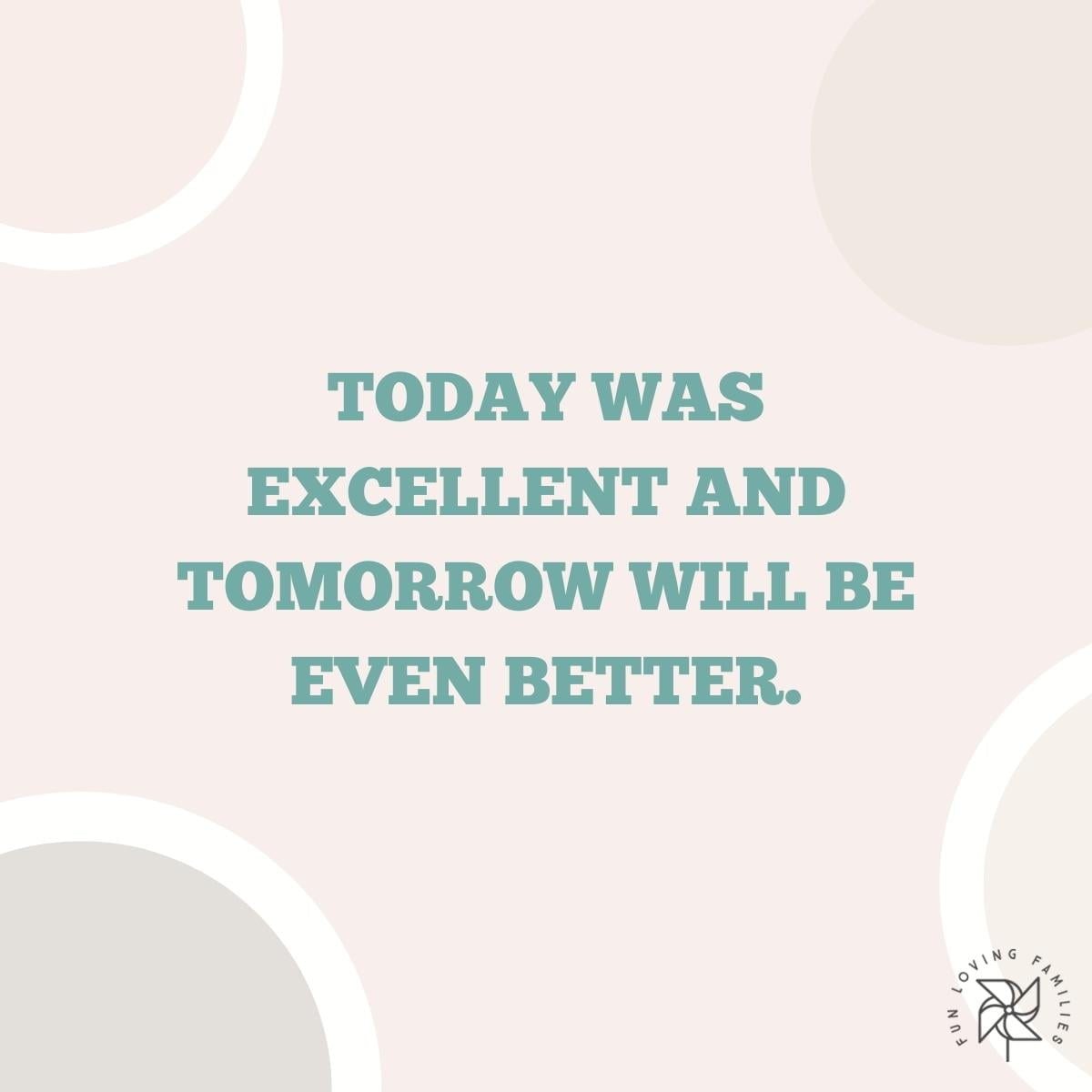 Today was excellent and tomorrow will be even better affirmation