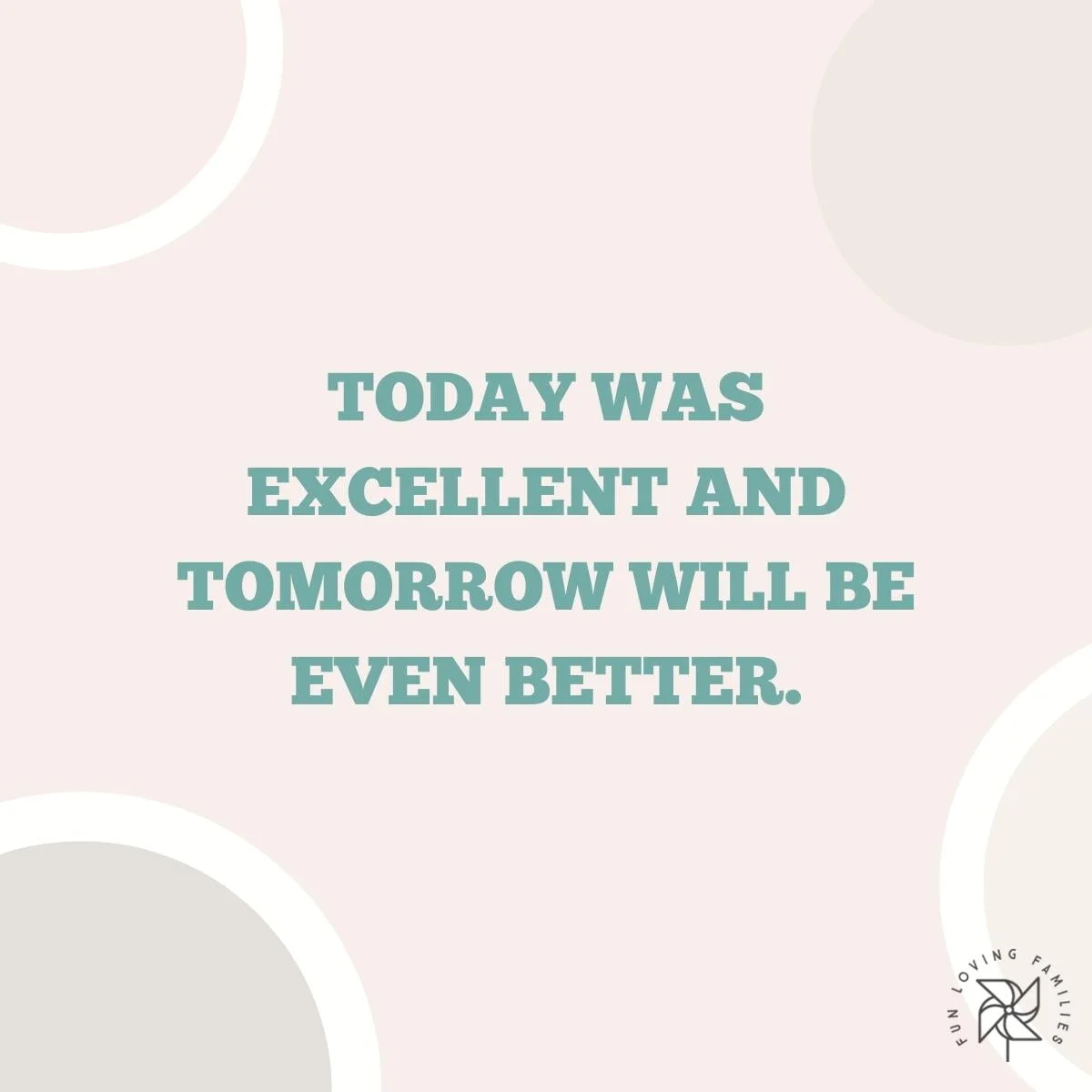Today was excellent and tomorrow will be even better affirmation
