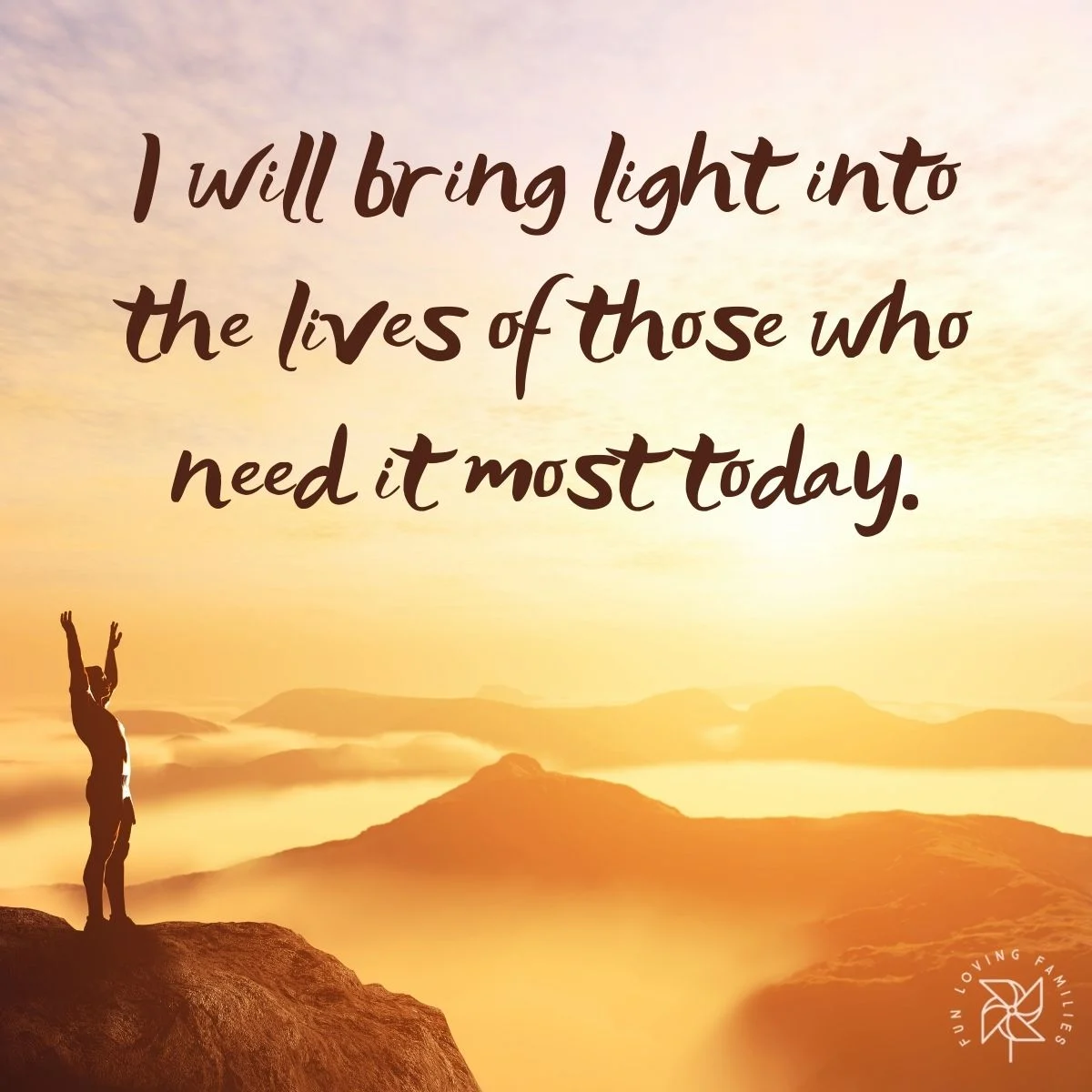 I will bring light into the lives of those who need it most today affirmation image