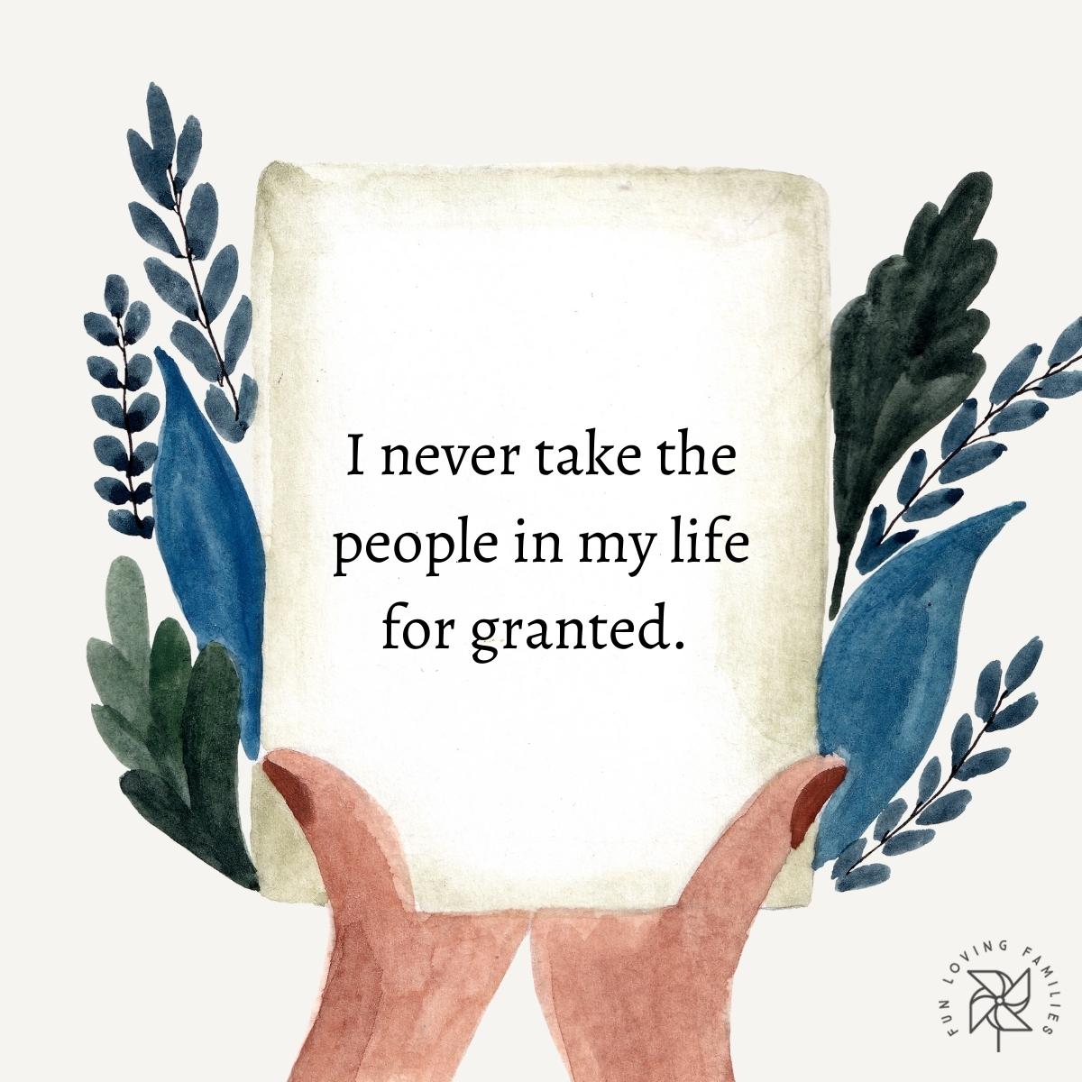 I never take the people in my life for granted affirmation