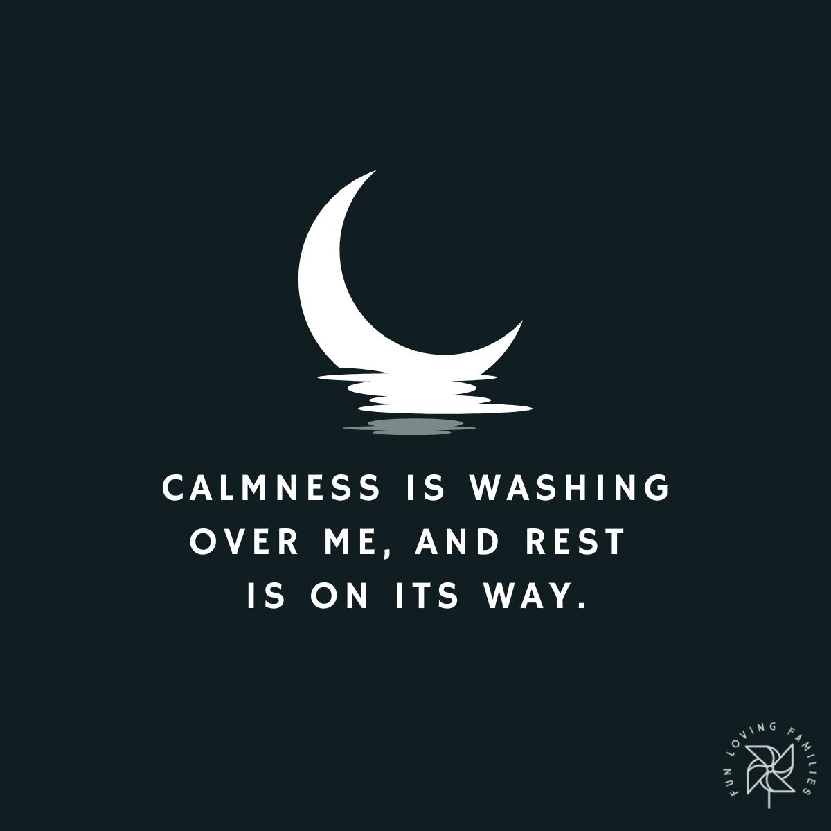 Calmness is washing over me, and rest is on its way affirmation