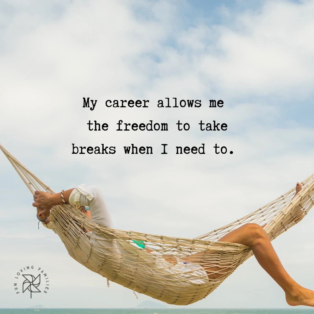 My career allows me the freedom to take breaks when I need to affirmation