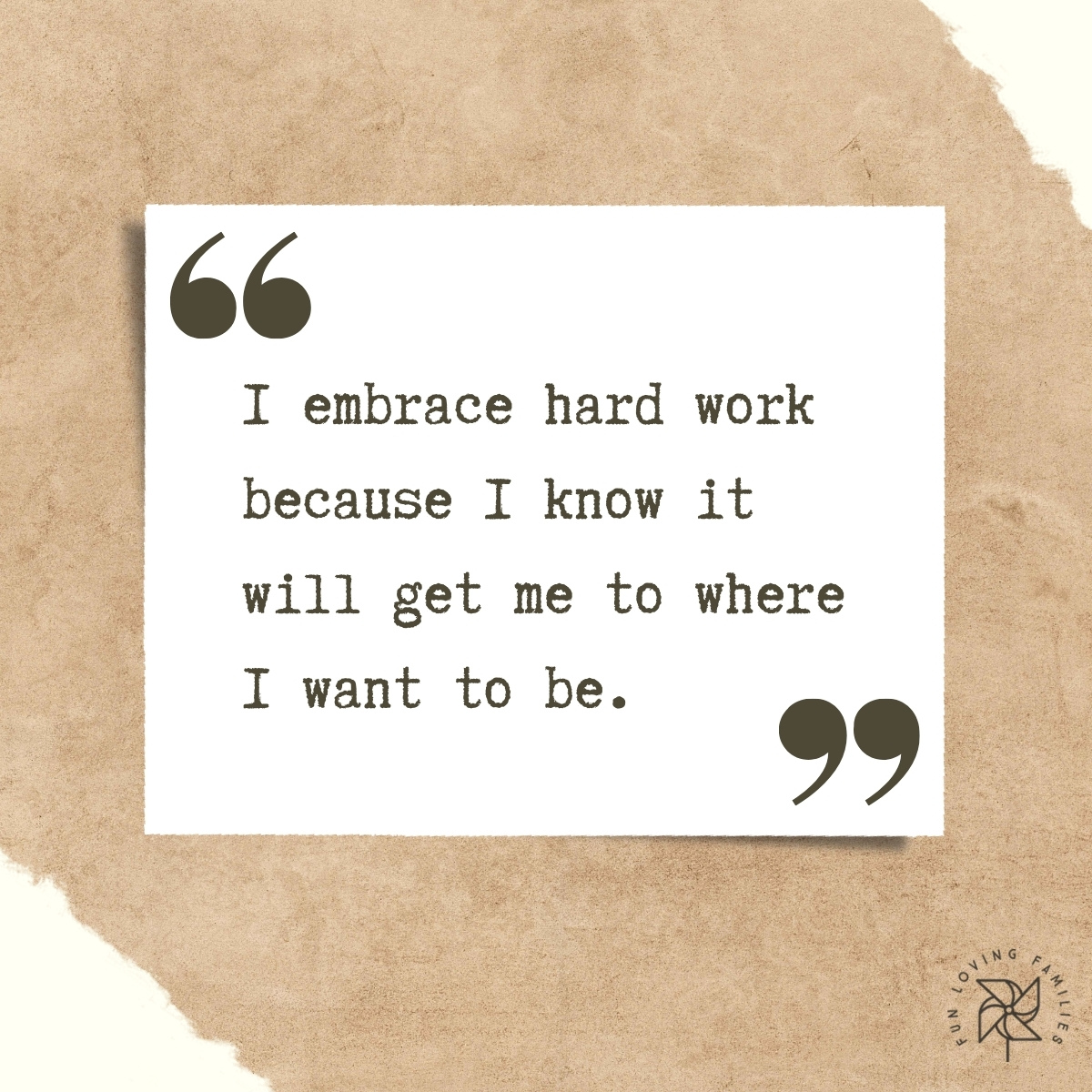 I embrace hard work because I know it will get me to where I want to be affirmation