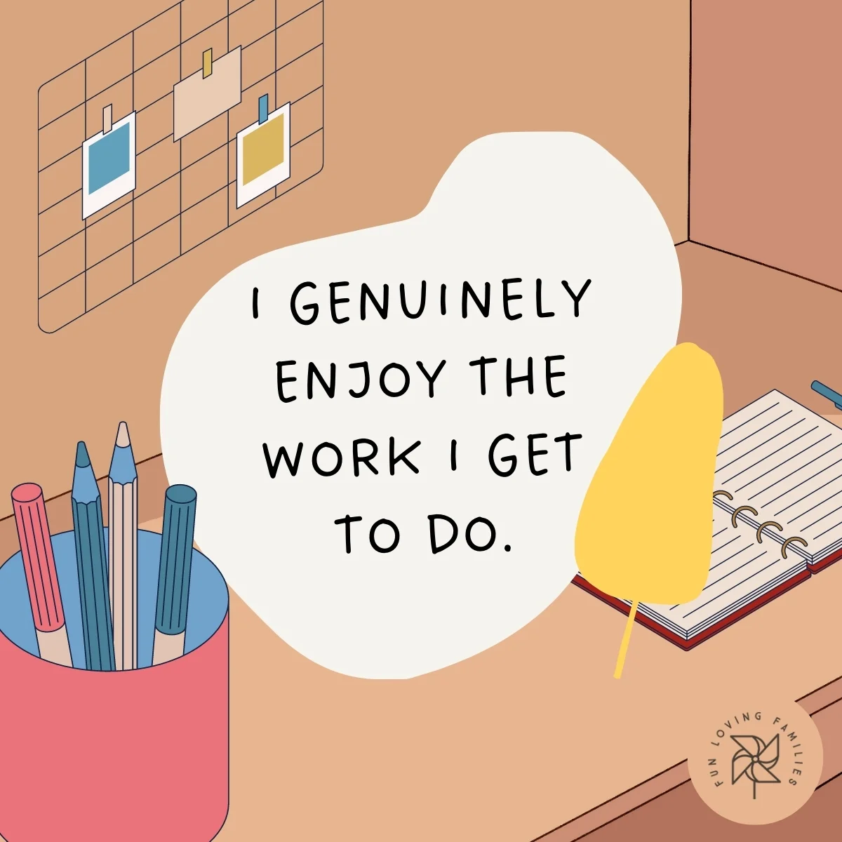 I genuinely enjoy the work I get to do affirmation