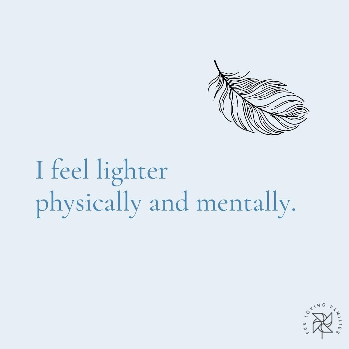 I feel lighter physically and mentally affirmation
