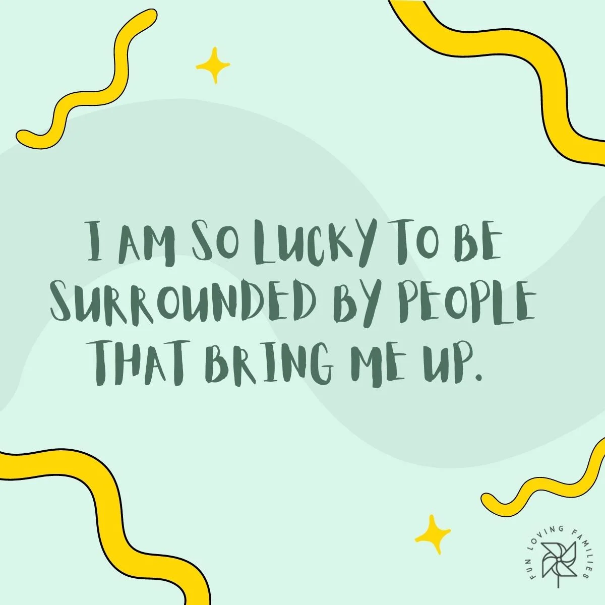 I am so lucky to be surrounded by people that bring me up affirmation